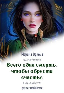 Всего одна смерть, чтобы обрести счастье. Книга четвертая. (Марина Орлова)