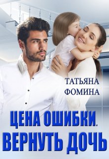 Цена ошибки. Вернуть дочь (Татьяна Фомина)