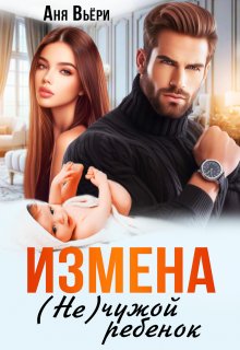 Измена. Не чужой ребенок. (Аня Вьёри)